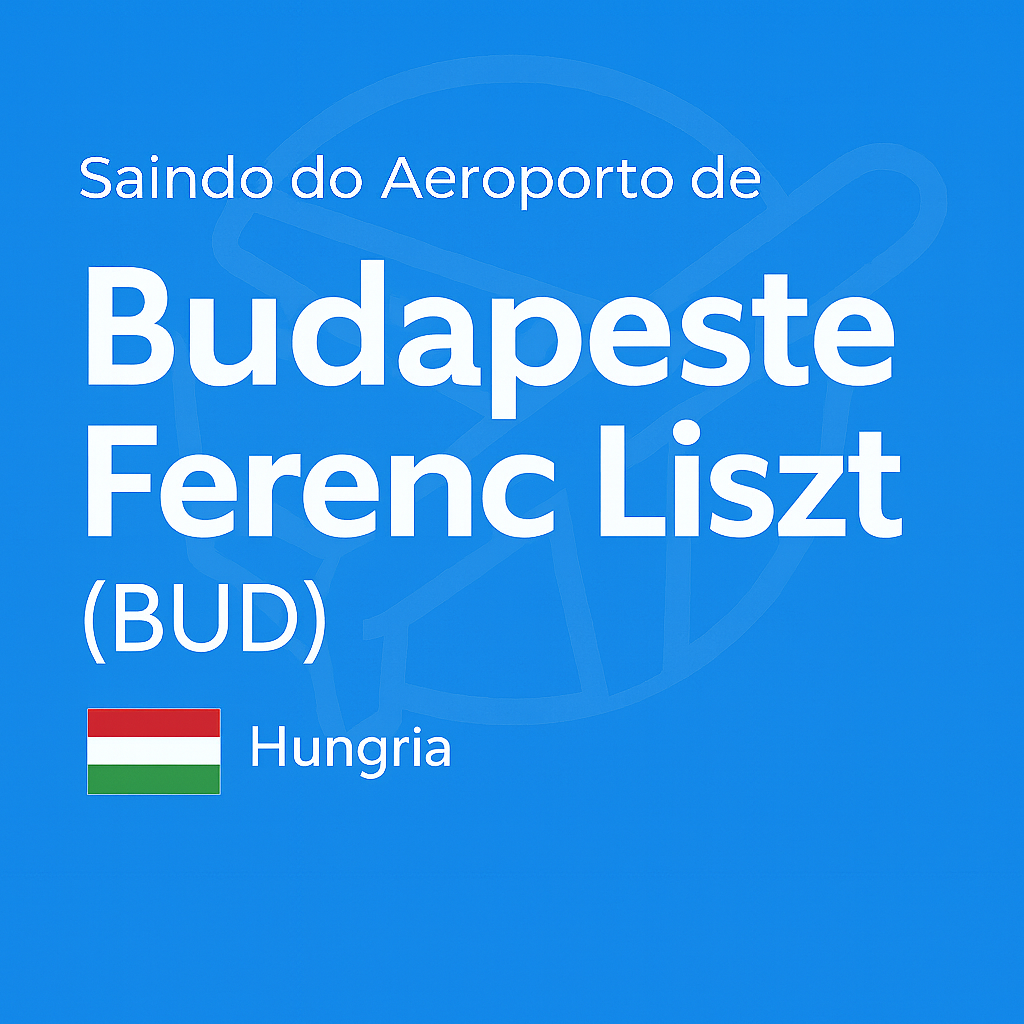 Como sair do Aeroporto de Budapeste Ferenc Liszt (BUD – Hungria): transporte, preços e dicas