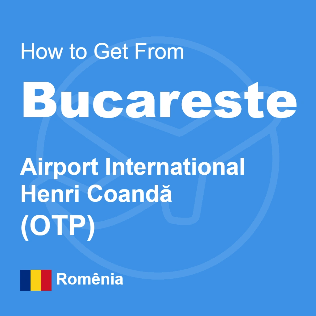 How to Get from Bucharest Airport (OTP): Train, Bus, Taxi and Ride Apps