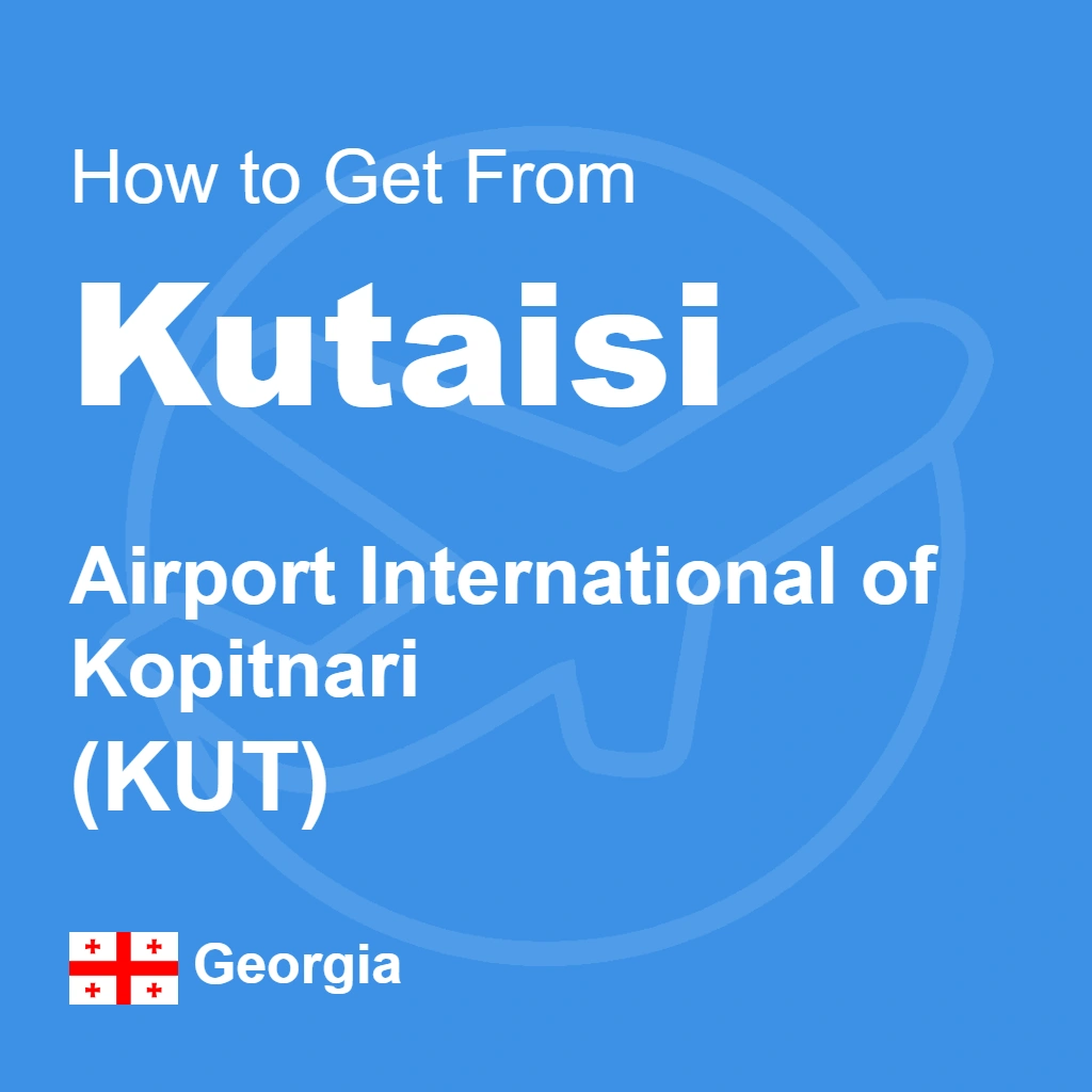 How to Get from Kutaisi Airport (KUT): Transport, Schedules and Arrival Tips